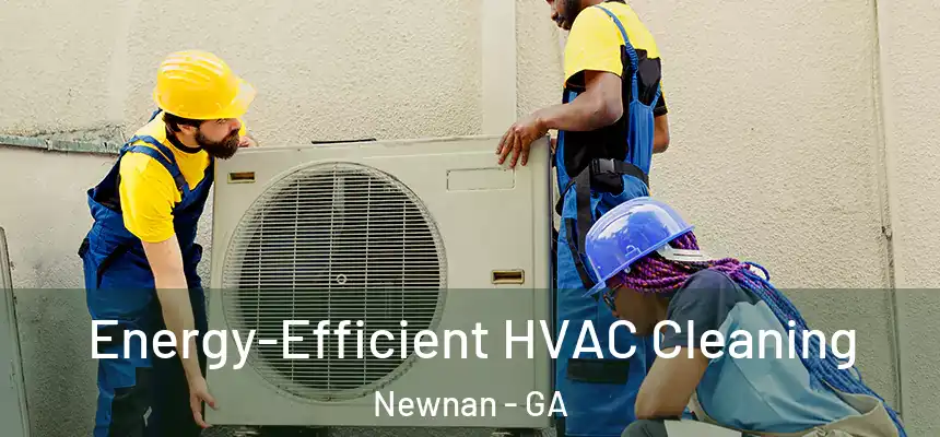 Energy-Efficient HVAC Cleaning Newnan - GA